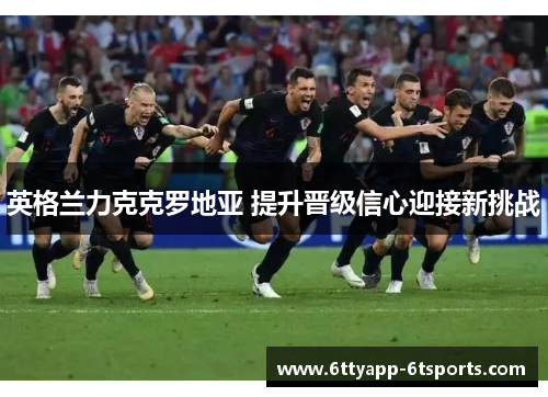 英格兰力克克罗地亚 提升晋级信心迎接新挑战
