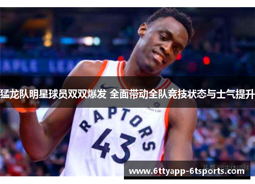 猛龙队明星球员双双爆发 全面带动全队竞技状态与士气提升