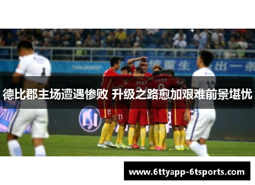 德比郡主场遭遇惨败 升级之路愈加艰难前景堪忧