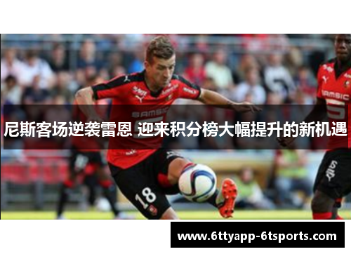 尼斯客场逆袭雷恩 迎来积分榜大幅提升的新机遇