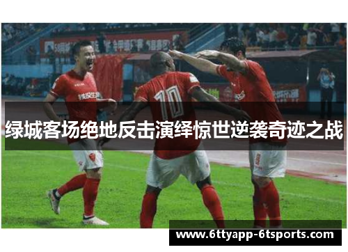 绿城客场绝地反击演绎惊世逆袭奇迹之战