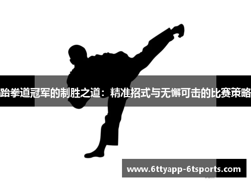 跆拳道冠军的制胜之道：精准招式与无懈可击的比赛策略