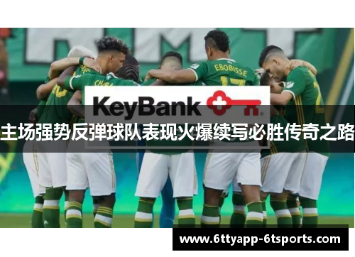 主场强势反弹球队表现火爆续写必胜传奇之路