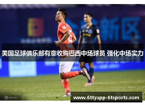 美国足球俱乐部有意收购巴西中场球员 强化中场实力