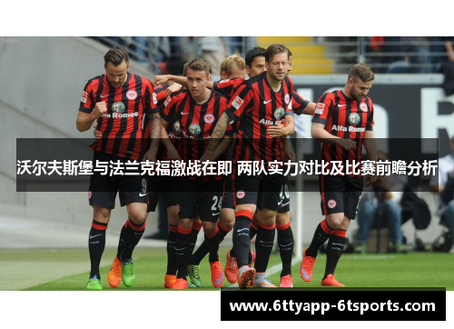 沃尔夫斯堡与法兰克福激战在即 两队实力对比及比赛前瞻分析