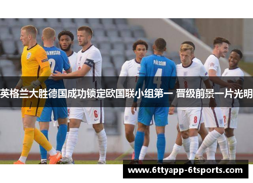 英格兰大胜德国成功锁定欧国联小组第一 晋级前景一片光明