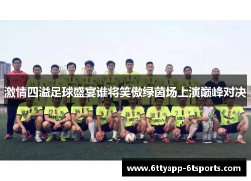 激情四溢足球盛宴谁将笑傲绿茵场上演巅峰对决