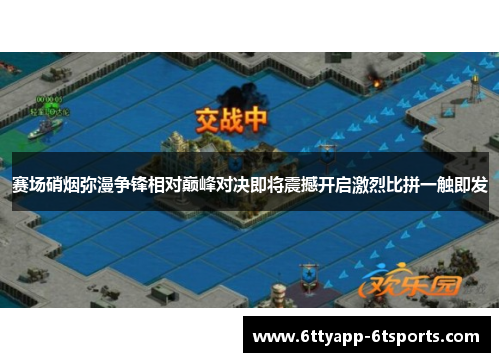 赛场硝烟弥漫争锋相对巅峰对决即将震撼开启激烈比拼一触即发